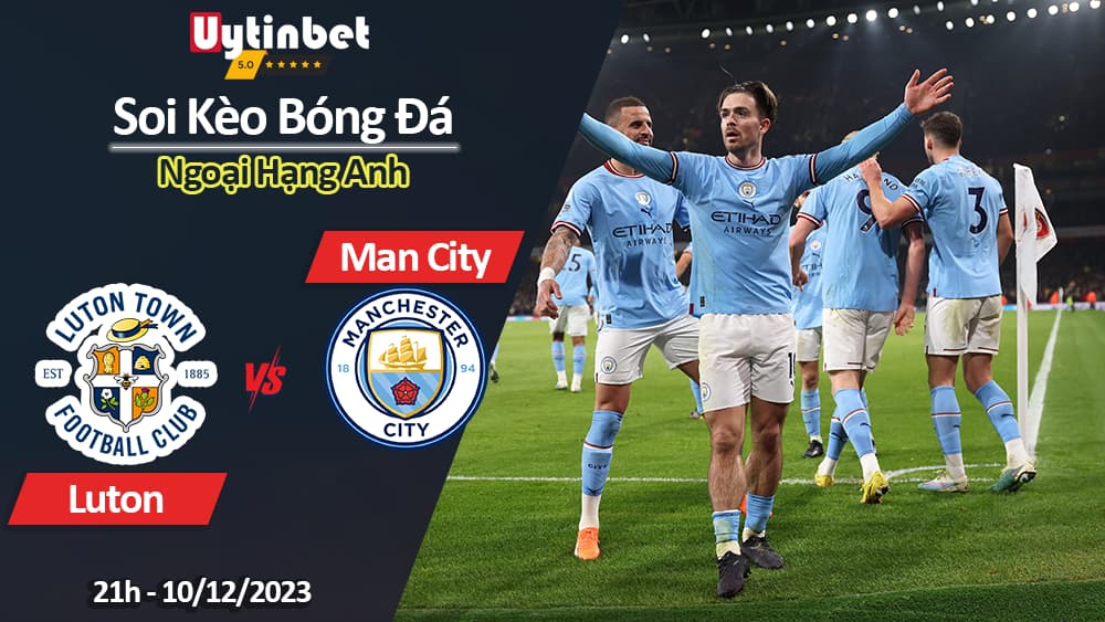 Soi kèo Luton vs Man City, 21h ngày 10/12/2023, Ngoại Hạng Anh