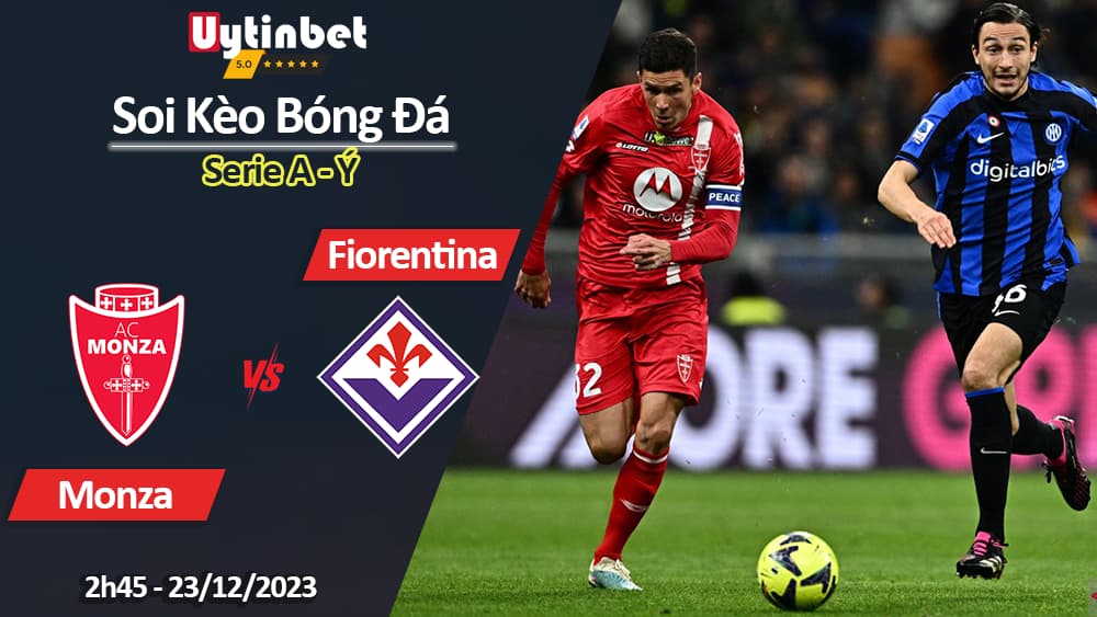 Soi kèo Monza vs Fiorentina, 2h45 ngày 23/12/2023, Serie A