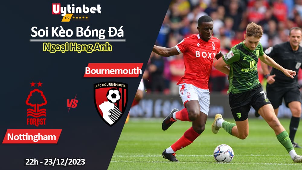 Soi kèo Nottingham vs Bournemouth, 22h ngày 23/12/2023, Ngoại Hạng Anh