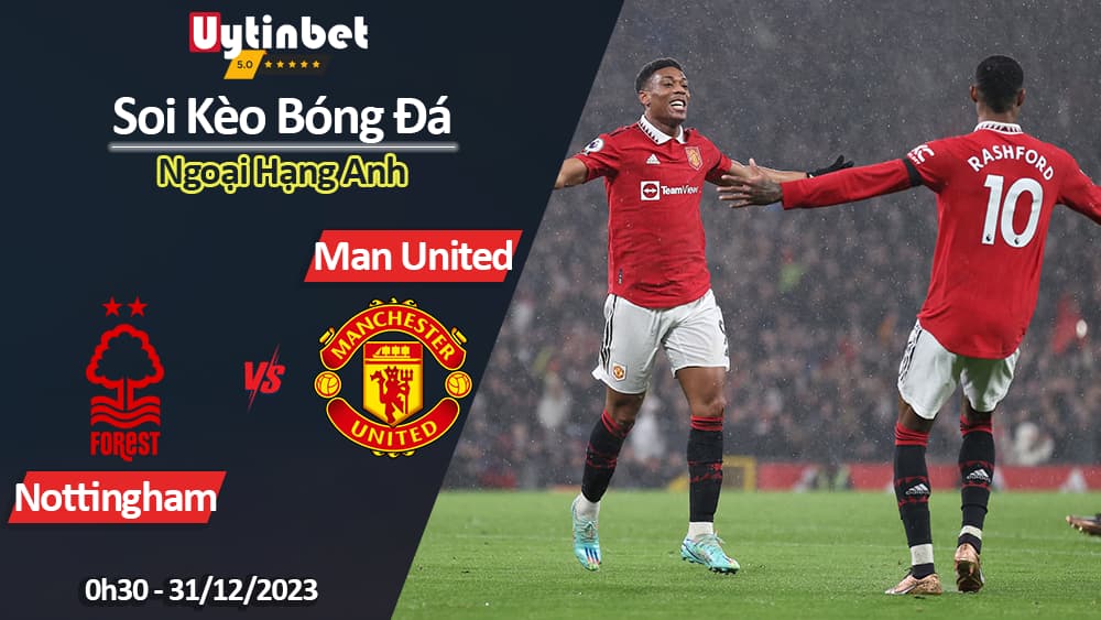 Soi kèo Nottingham vs Man United, 0h30 ngày 31/12/2023, Ngoại Hạng Anh