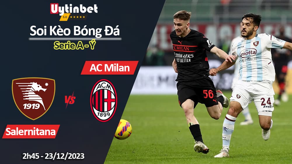 Soi kèo Salernitana vs AC Milan, 2h45 ngày 23/12/2023, Serie A