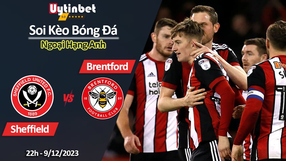 Soi kèo Sheffield vs Brentford, 22h ngày 9/12/2023, Ngoại Hạng Anh