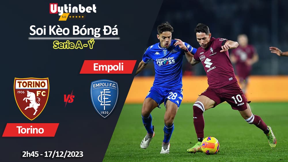 Soi kèo Torino vs Empoli, 2h45 ngày 17/12/2023, Serie A