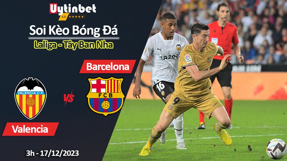 Soi kèo Valencia vs Barcelona, 3h ngày 17/12/2023, Laliga