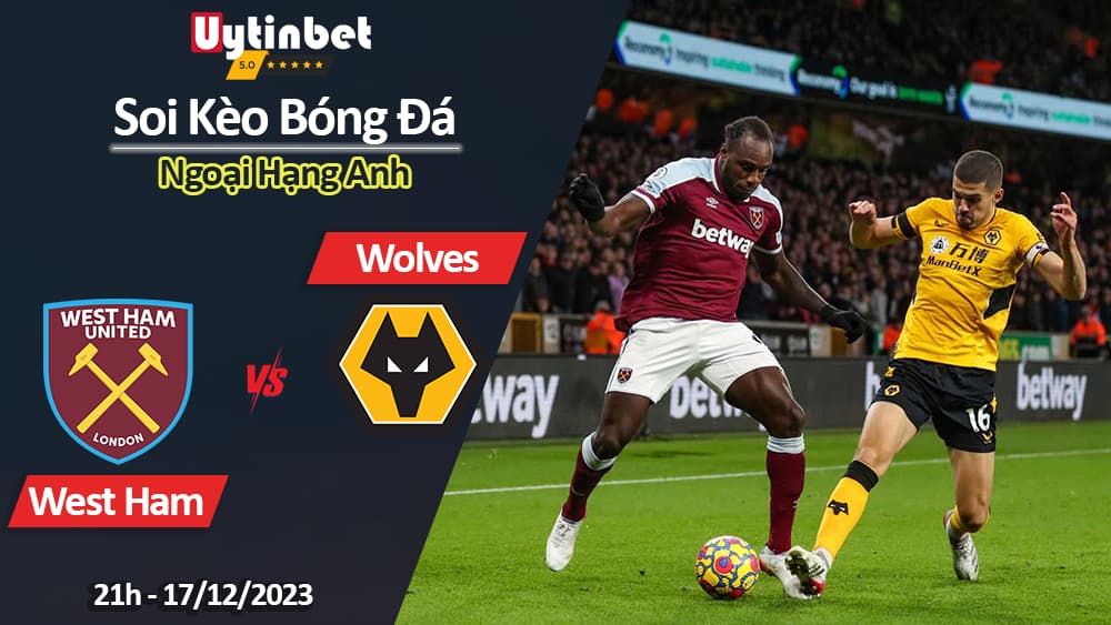 Soi kèo West Ham vs Wolves, 21h ngày 17/12/2023, Ngoại Hạng Anh