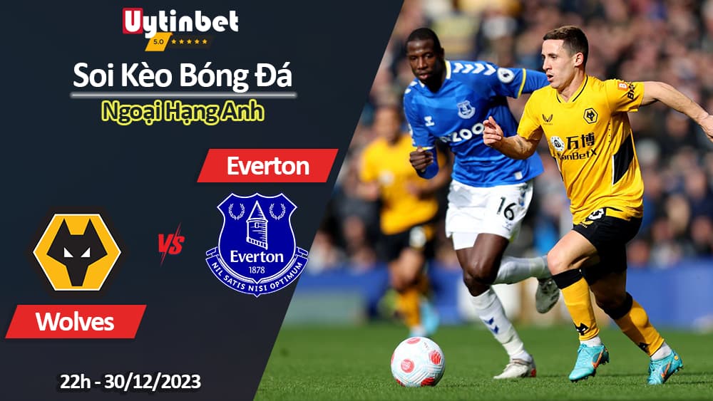 Soi kèo Wolves vs Everton, 22h00 ngày 30/12/2023, Ngoại Hạng Anh