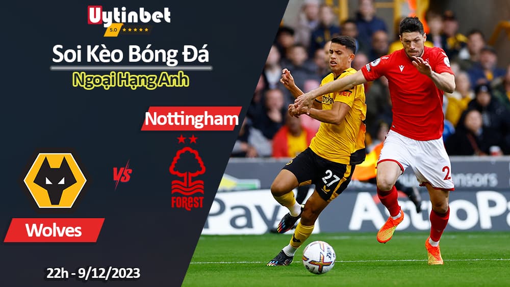 Soi kèo Wolves vs Nottingham, 22h ngày 9/12/2023, Ngoại Hạng Anh