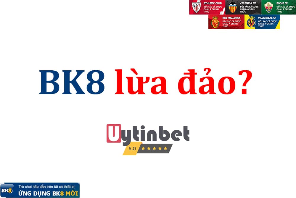 BK8 lừa đảo - Sự thật hay chỉ là cáo buộc vu khống?