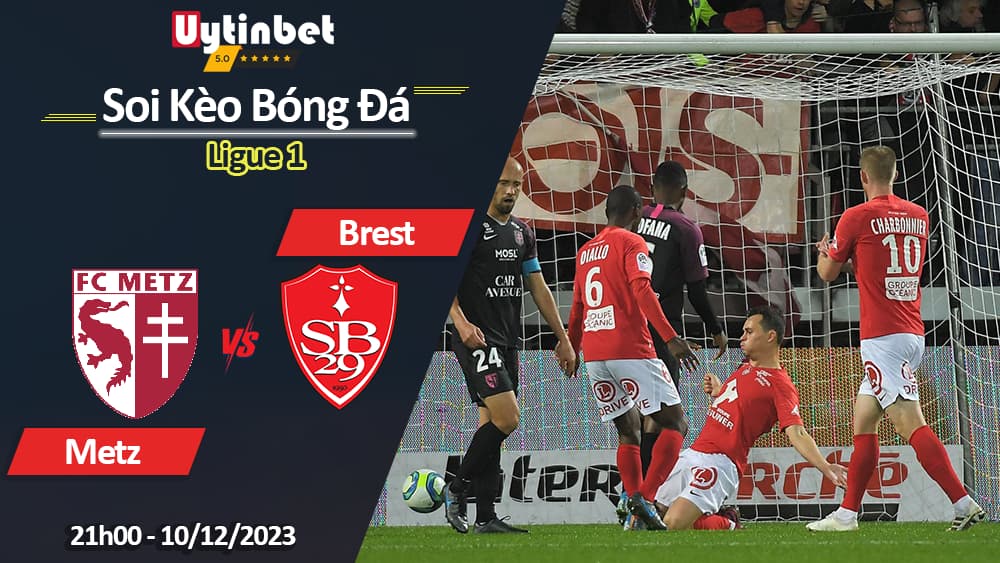 Metz vs Brest, 21h00 ngày 10/12/2023