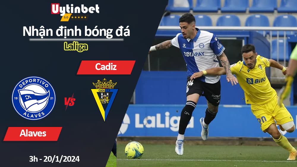 Nhận định bóng đá Alaves vs Cadiz, 3h ngày 20/1/2024, Laliga