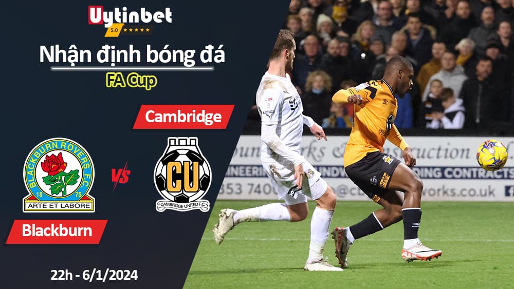 Nhận định bóng đá Blackburn vs Cambridge, 22h ngày 6/1/2024, FA Cup