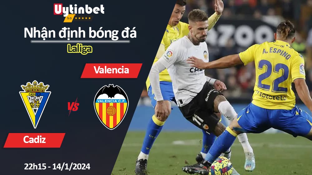 Nhận định bóng đá Cadiz vs Valencia, 22h15 ngày 14/1/2024, Laliga