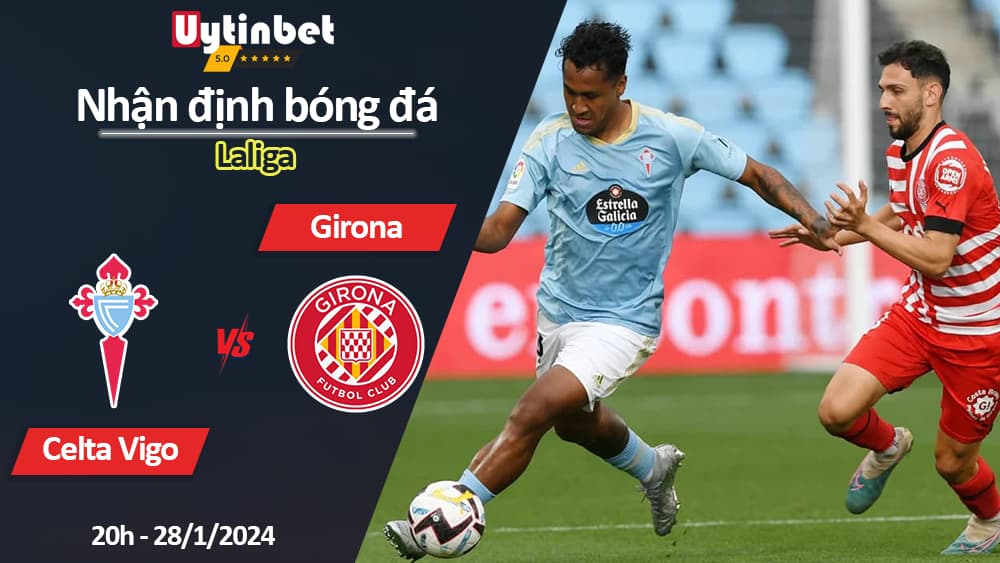 Nhận định bóng đá Celta Vigo vs Girona, 20h ngày 28/1/2024, Laliga