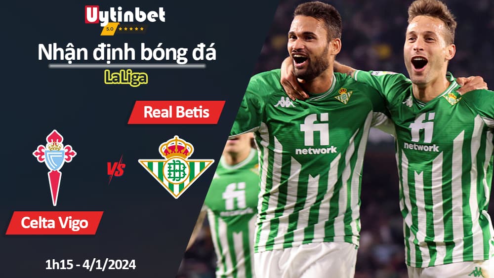 Nhận định bóng đá Celta Vigo vs Real Betis, 1h15 ngày 4/1/2024, LaLiga