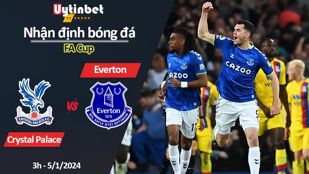 Nhận định bóng đá Crystal Palace vs Everton, 3h ngày 5/1/2024, FA Cup