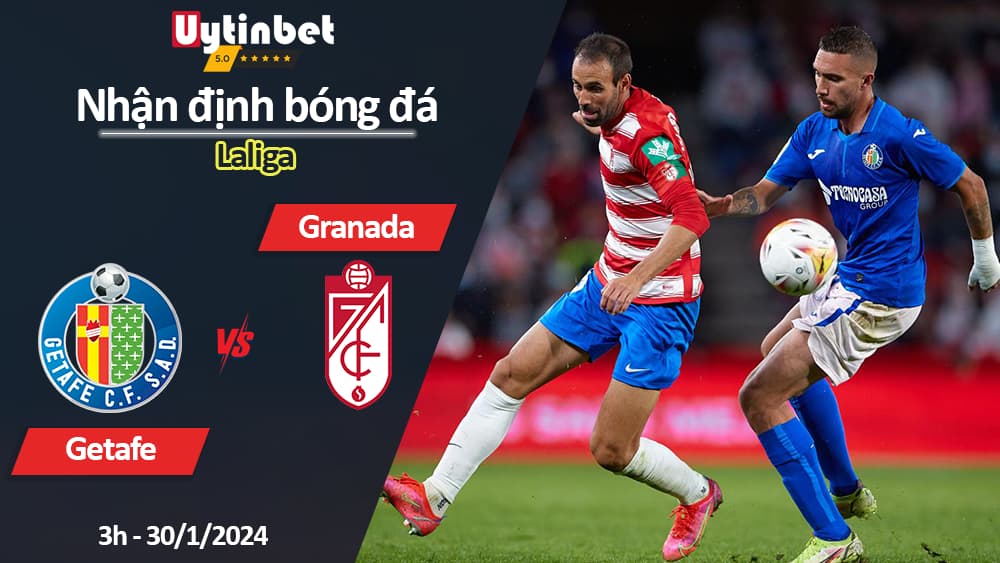 Nhận định bóng đá Getafe vs Granada, 3h ngày 30/1/2024, Laliga