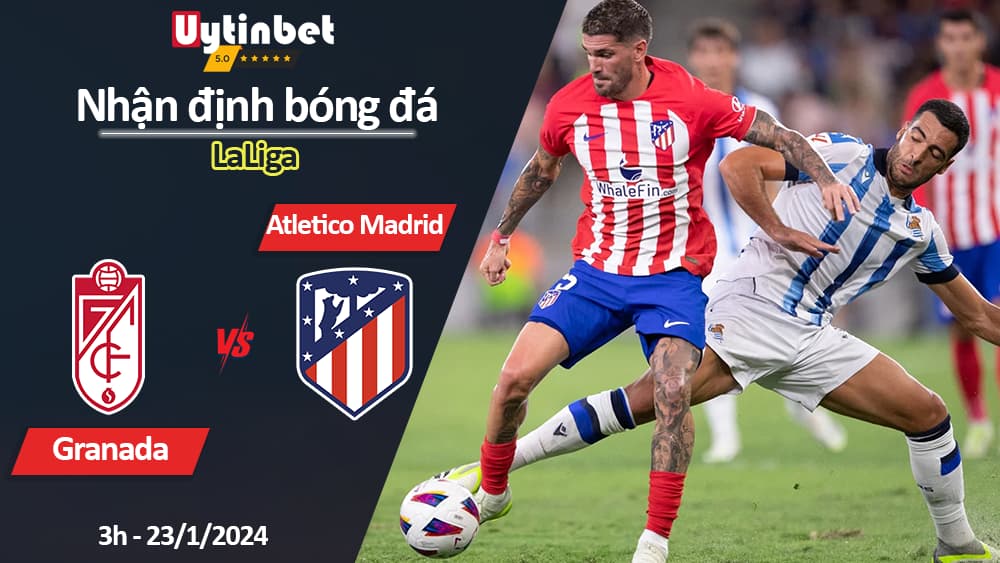 Nhận định bóng đá Granada vs Atletico Madrid, 3h ngày 23/1/2024, LaLiga