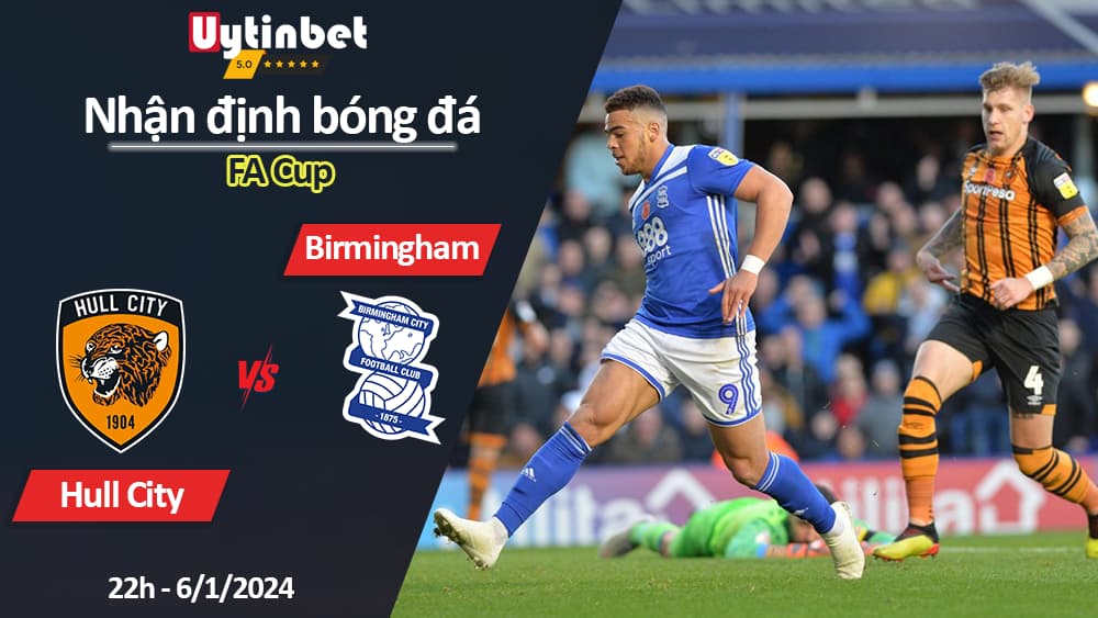 Nhận định bóng đá Hull City vs Birmingham, 22h ngày 6/1/2024, FA Cup