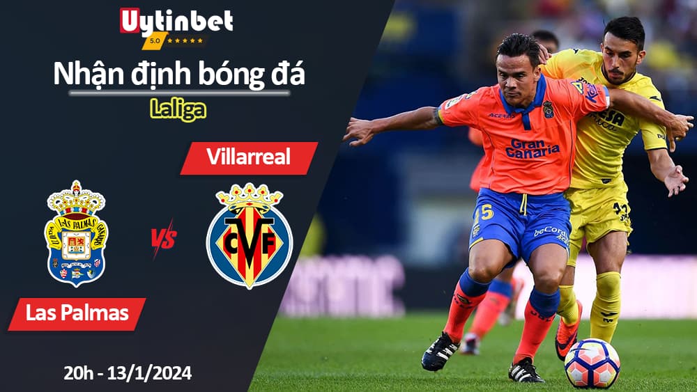 Nhận định bóng đá Las Palmas vs Villarreal, 20h ngày 13/1/2024, Laliga