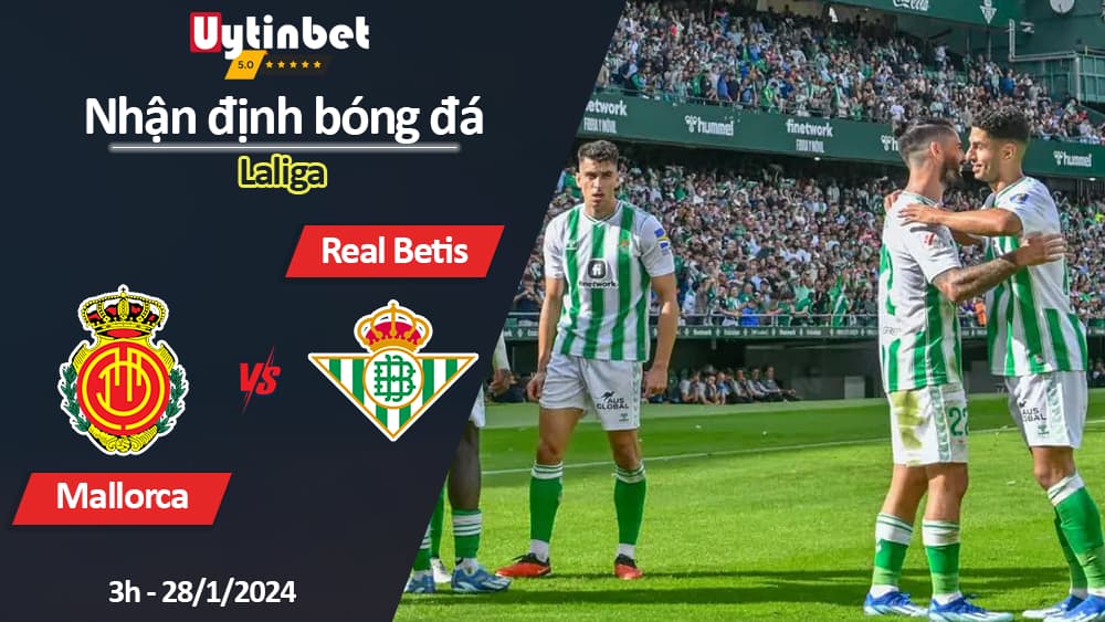 Nhận định bóng đá Mallorca vs Real Betis, 3h ngày 28/1/2024, Laliga