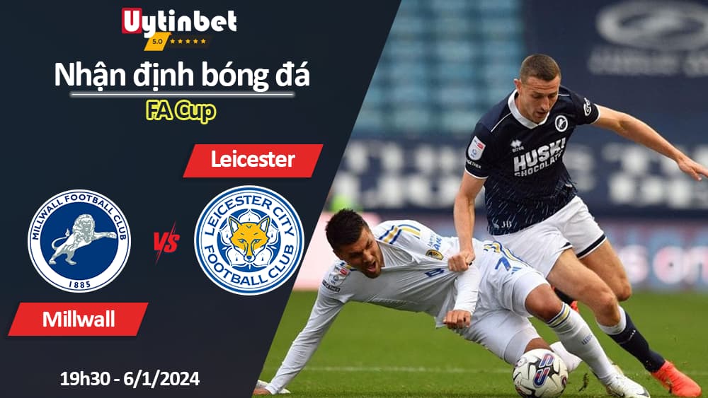 Nhận định bóng đá Millwall vs Leicester, 19h30 ngày 6/1/2024, FA Cup