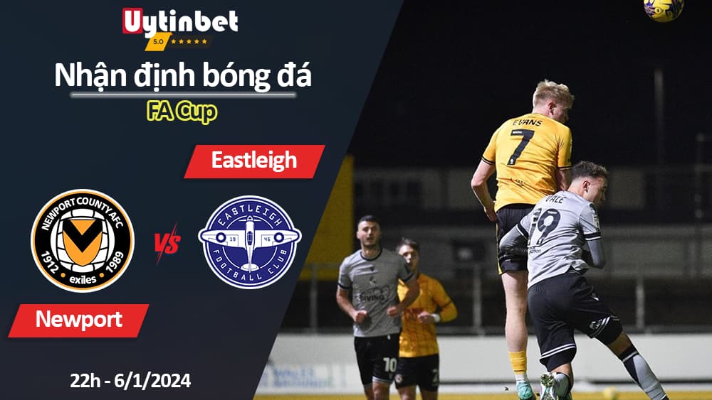 Nhận định bóng đá Newport vs Eastleigh, 22h ngày 6/1/2024, FA Cup