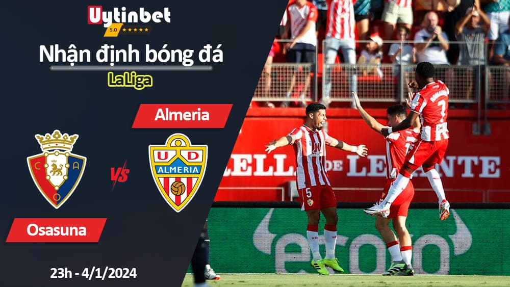 Nhận định bóng đá Osasuna vs Almeria, 23h ngày 4/1/2024, LaLiga