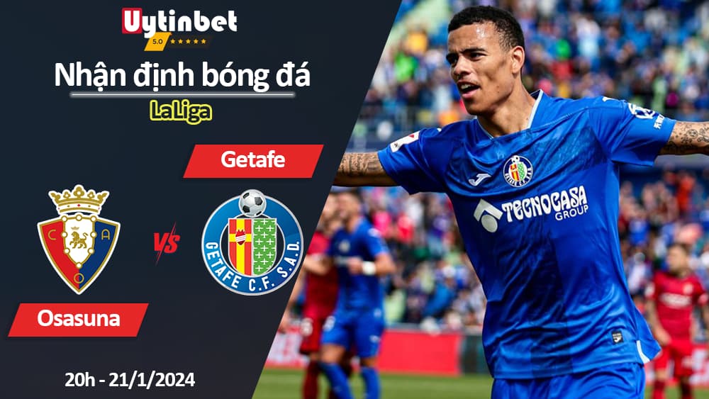 Nhận định bóng đá Osasuna vs Getafe, 20h ngày 21/1/2024, LaLiga