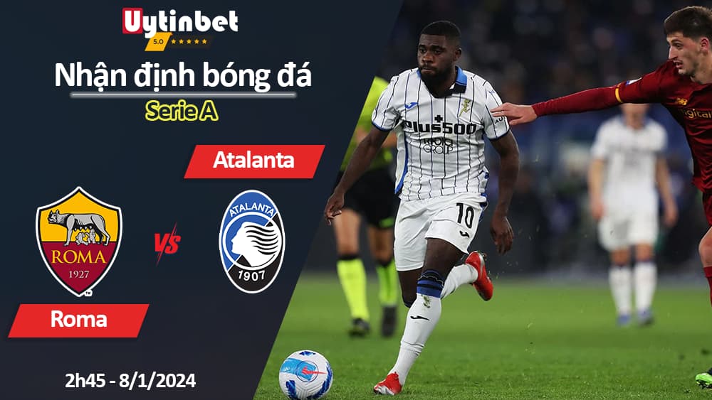 Nhận định bóng đá Roma vs Atalanta, 2h45 ngày 8/1/2024, Serie A