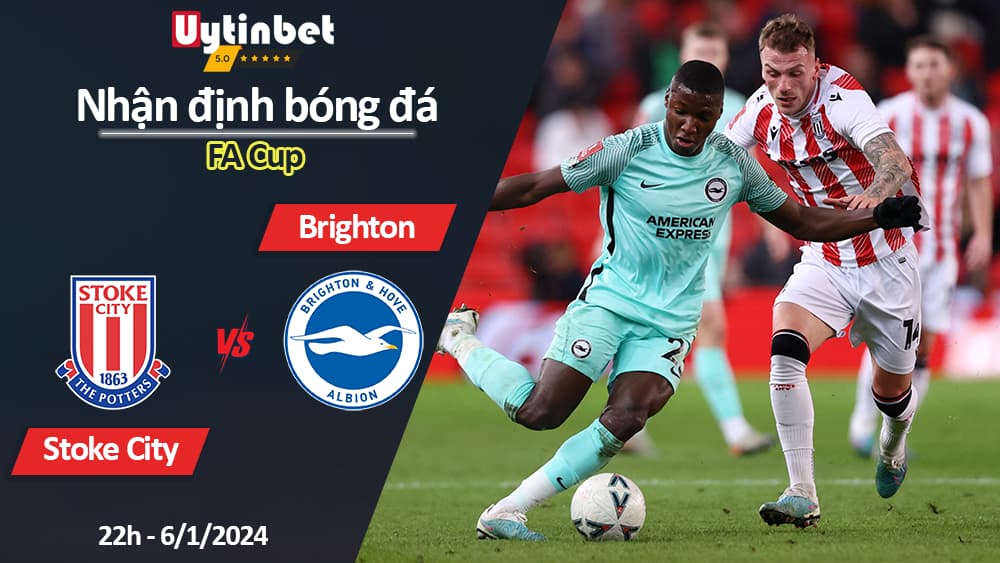 Nhận định bóng đá Stoke City vs Brighton, 22h ngày 6/1/2024, FA Cup