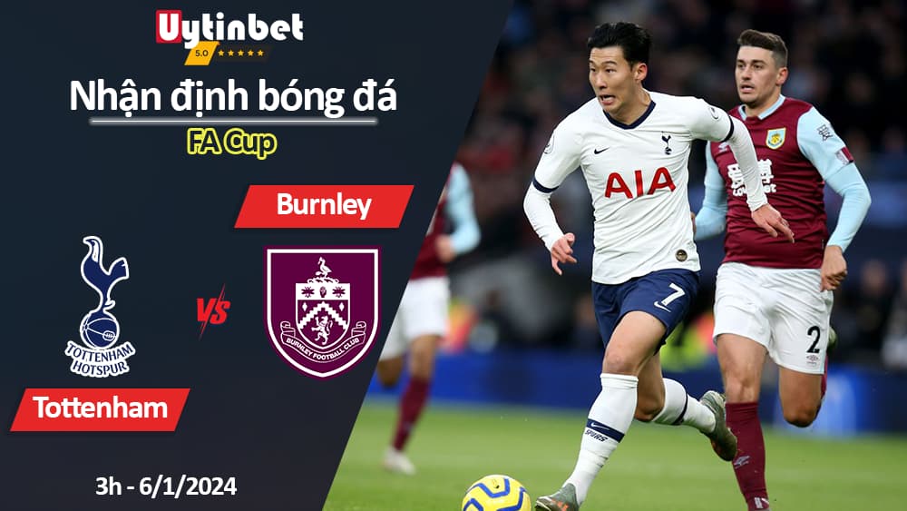 Nhận định bóng đá Tottenham vs Burnley, 3h ngày 6/1/2024, FA Cup