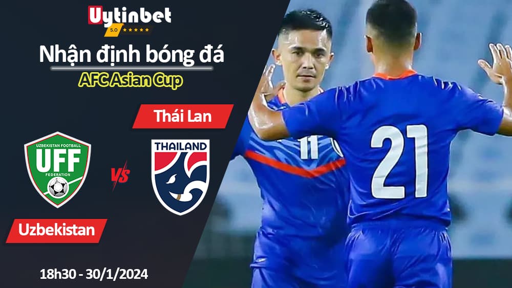 Nhận định bóng đá Uzbekistan vs Thái Lan, 18h30 ngày 30/1/2024, AFC Asian Cup