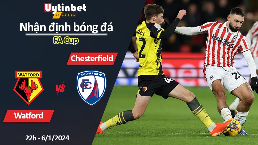 Nhận định bóng đá Watford vs Chesterfield, 22h ngày 6/1/2024, FA Cup