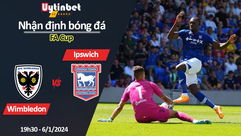 Nhận định bóng đá Wimbledon vs Ipswich, 19h30 ngày 6/1/2024, FA Cup