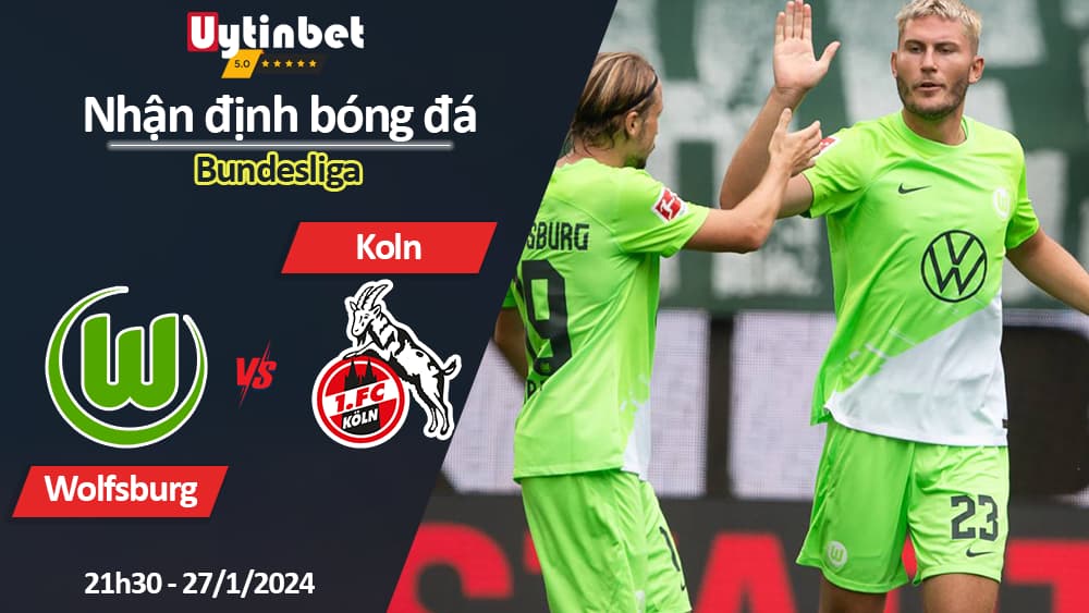 Nhận định bóng đá Wolfsburg vs Koln, 21h30 ngày 27/1/2024, Bundesliga