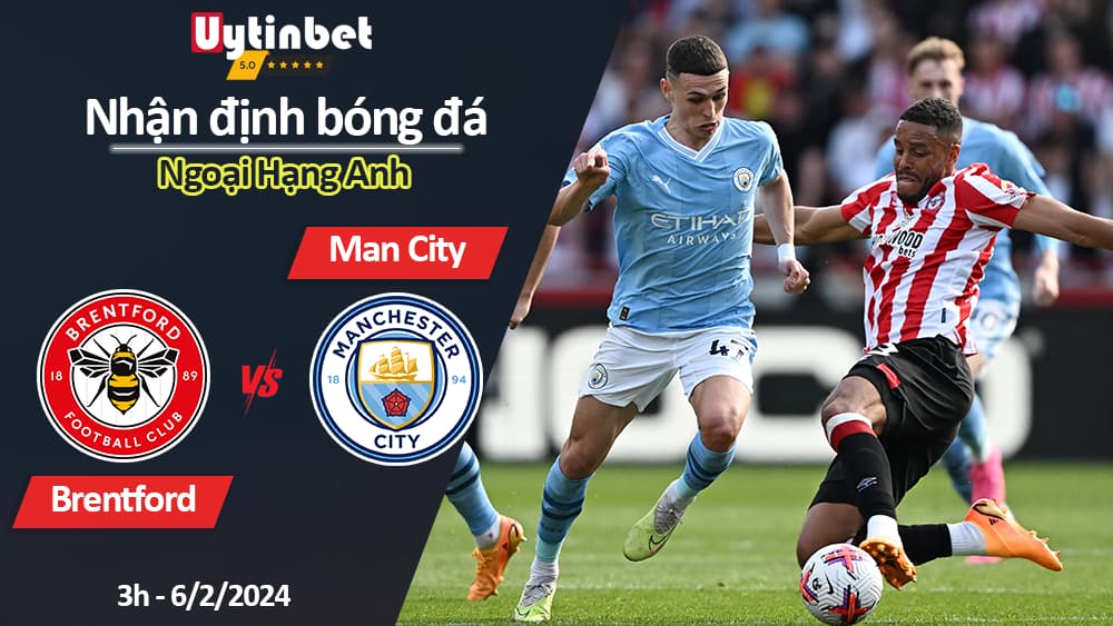 Nhận định bóng đá Brentford vs Man City, 3h ngày 6/2/2024, Ngoại Hạng Anh