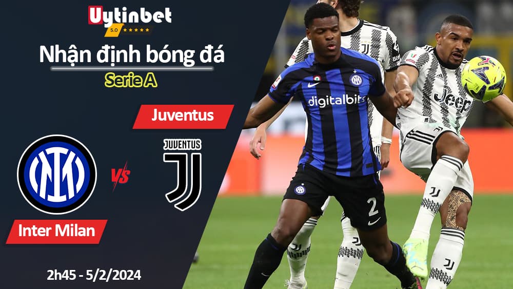 Nhận định bóng đá Inter Milan vs Juventus, 2h45 ngày 5/2/2024, Serie A