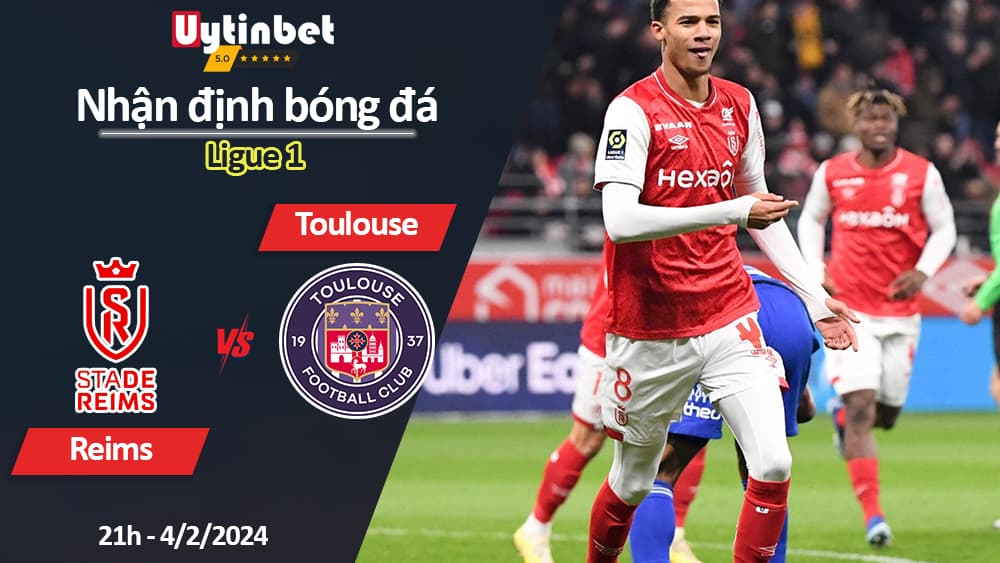 Nhận định bóng đá Reims vs Toulouse, 21h ngày 4/2/2024, Ligue 1