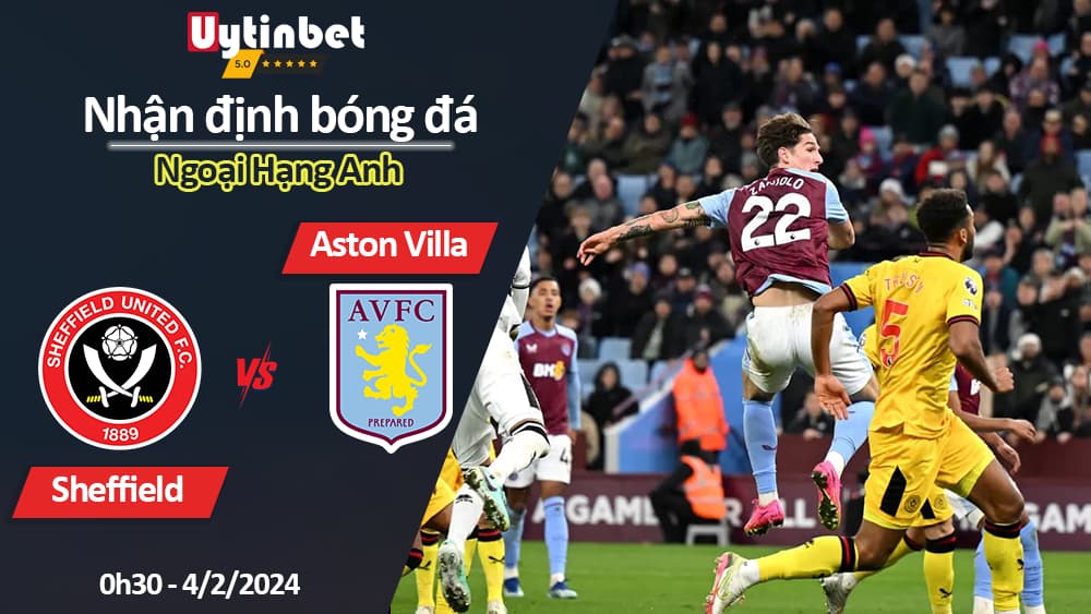 Nhận định bóng đá Sheffield vs Aston Villa, 0h30 ngày 4/2/2024, Ngoại Hạng Anh