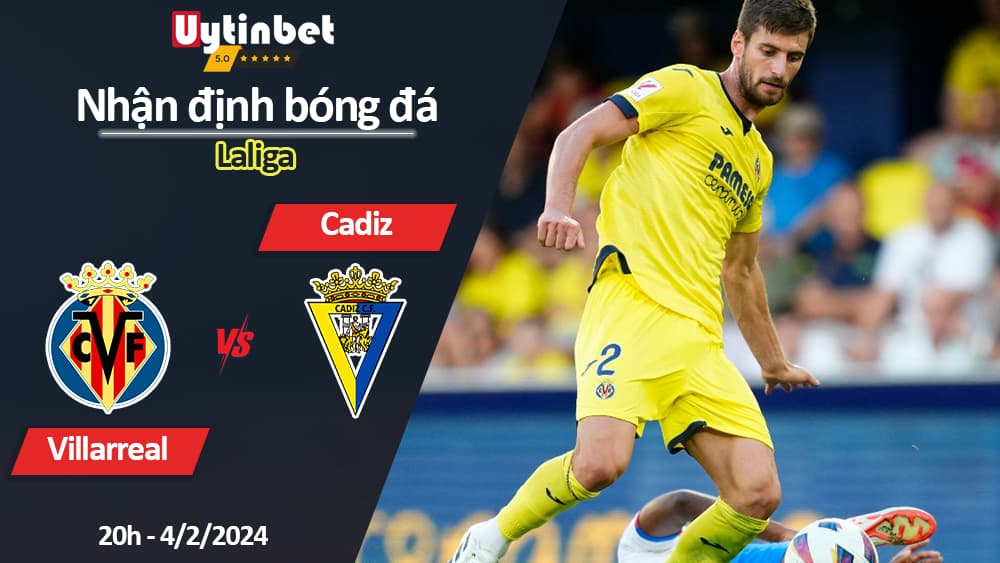 Nhận định bóng đá Villarreal vs Cadiz, 20h ngày 4/2/2024, Laliga