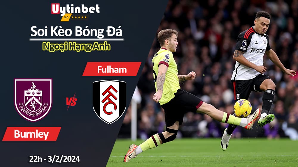 Soi kèo Burnley vs Fulham, 22h ngày 3/2/2024, Ngoại Hạng Anh