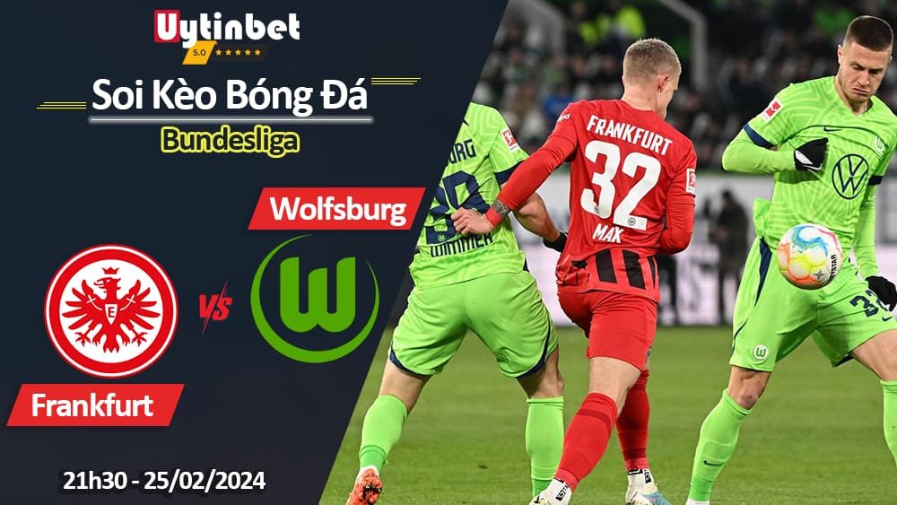 Eintracht Frankfurt vs Wolfsburg, 21h30 ngày 25/02/2024