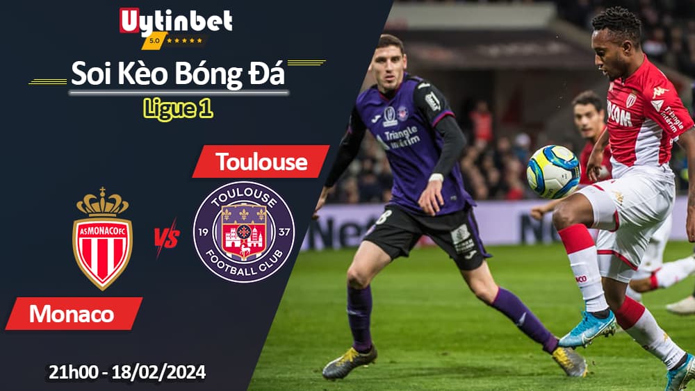 Monaco vs Toulouse, 21h00 ngày 18/02/2024