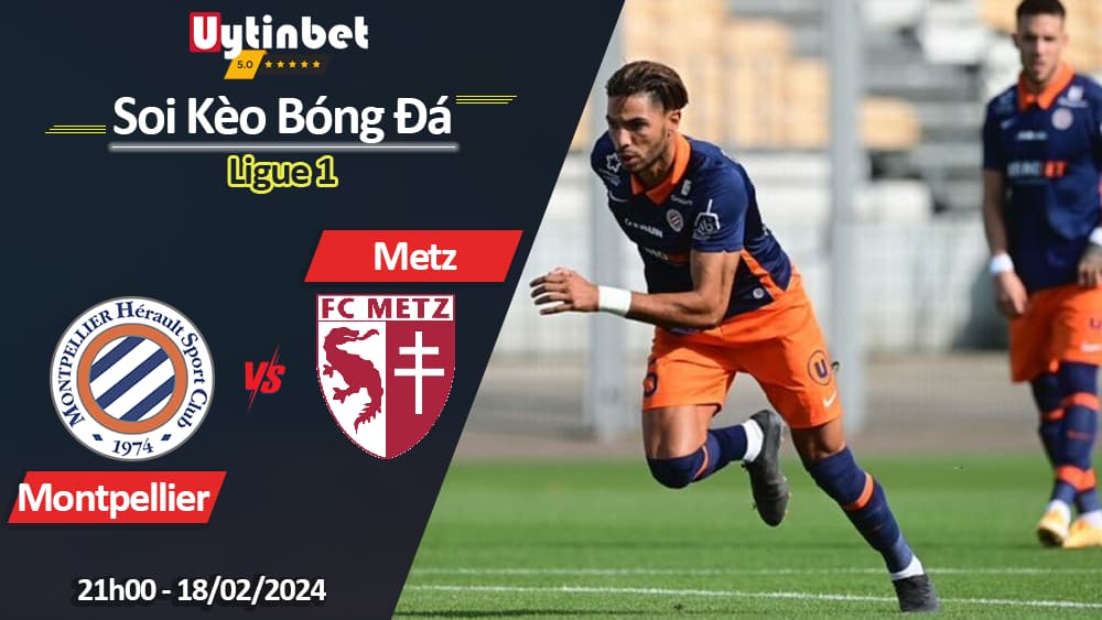 Montpellier vs Metz, 21h00 ngày 18/02/2024