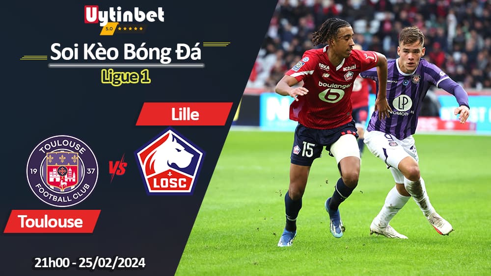 Toulouse vs Lille, 21h00 ngày 25/02/2024